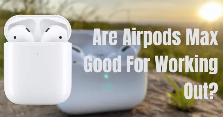 Are Airpods Max Good For Working Out?
