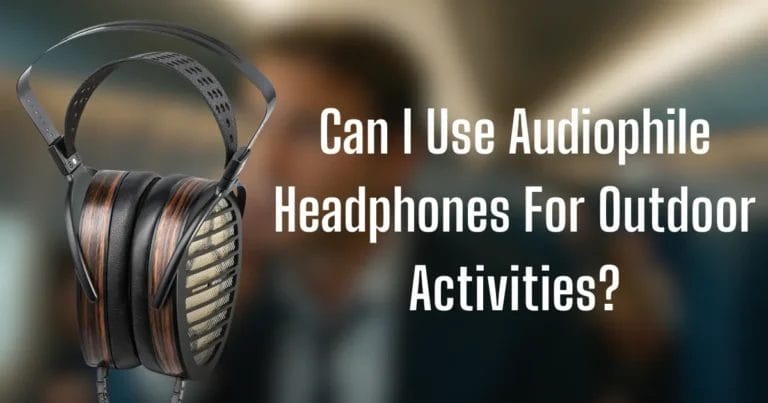 Can I Use Audiophile Headphones For Outdoor Activities?