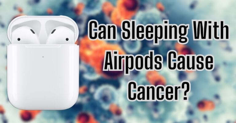 Can Sleeping With Airpods Cause Cancer?