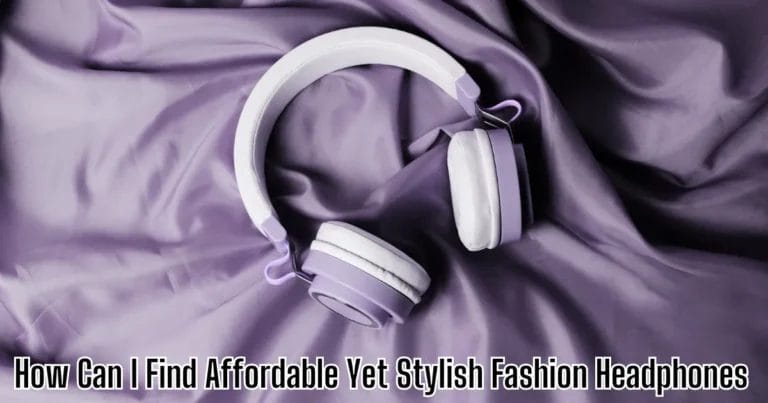 How Can I Find Affordable Yet Stylish Fashion Headphones?