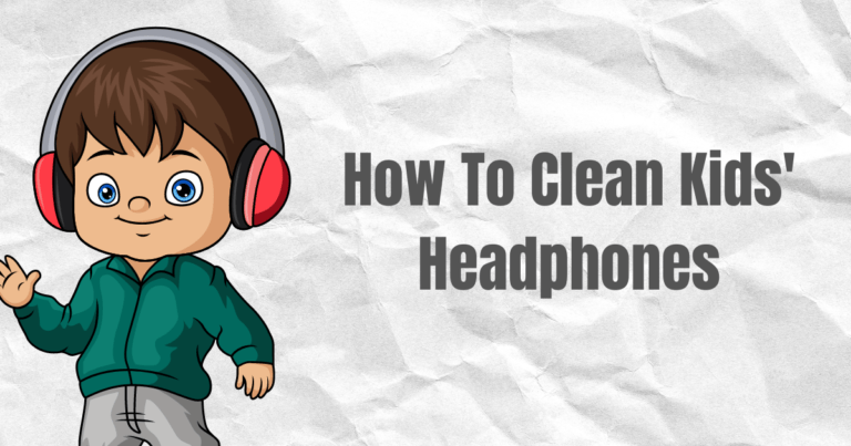 How To Clean Kids’ Headphones?